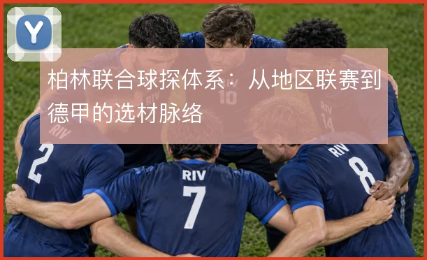 柏林联合球探体系：从地区联赛到德甲的选材脉络