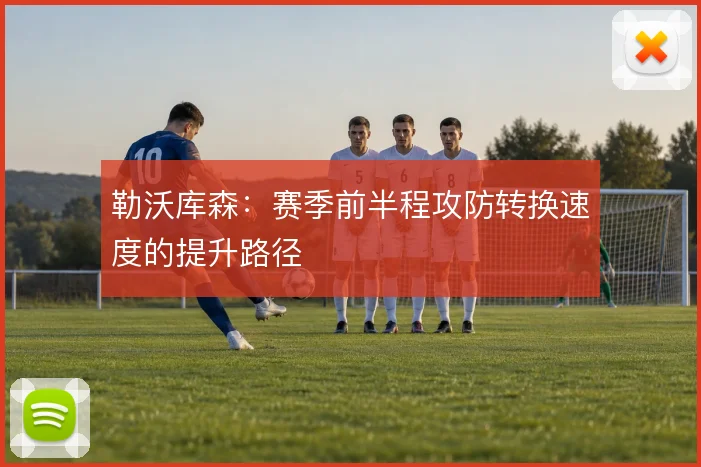 勒沃库森:赛季前半程攻防转换速度的提升路径