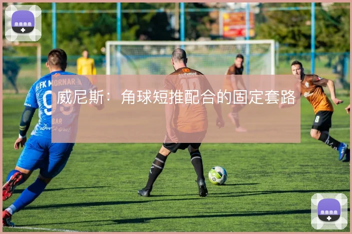 威尼斯：角球短推配合的固定套路