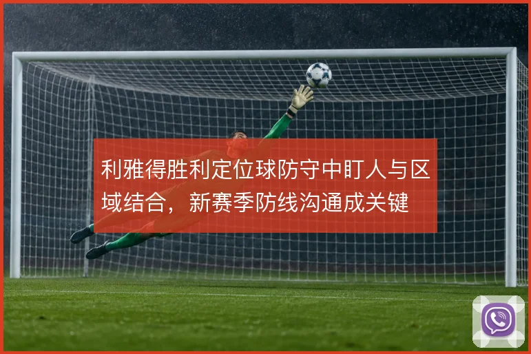 利雅得胜利定位球防守中盯人与区域结合，新赛季防线沟通成关键