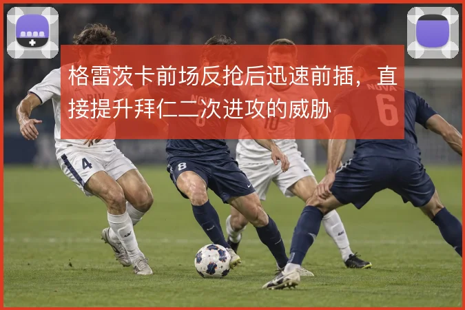 格雷茨卡前场反抢后迅速前插，直接提升拜仁二次进攻的威胁