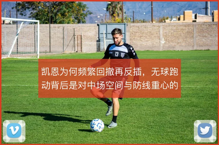 凯恩为何频繁回撤再反插,无球跑动背后是对中场空间与防线重心的双重牵制